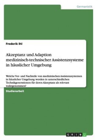 Könyv Akzeptanz und Adaption medizinisch-technischer Assistenzsysteme in hauslicher Umgebung Frederik Ihl