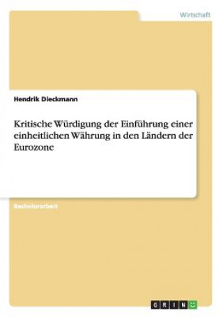 Könyv Kritische Wurdigung der Einfuhrung einer einheitlichen Wahrung in den Landern der Eurozone Hendrik Dieckmann