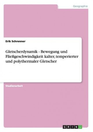 Kniha Gletscherdynamik - Bewegung und Fliessgeschwindigkeit kalter, temperierter und polythermaler Gletscher Erik Schrenner