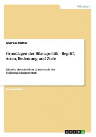 Livre Grundlagen der Bilanzpolitik - Begriff, Arten, Bedeutung und Ziele Andreas Hütter