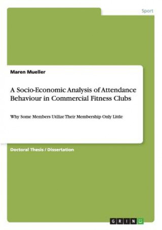 Könyv Socio-Economic Analysis of Attendance Behaviour in Commercial Fitness Clubs Maren Mueller