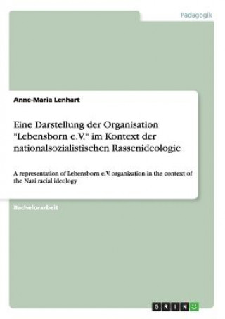 Kniha Eine Darstellung der Organisation Lebensborn e.V. im Kontext der nationalsozialistischen Rassenideologie Anne-Maria Lenhart