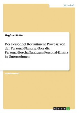 Carte Der Personnel Recruitment Process: von der Personal-Planung über die Personal-Beschaffung zum Personal-Einsatz in Unternehmen Siegfried Hotter