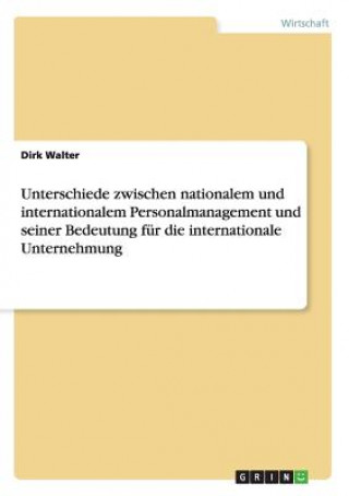 Книга Unterschiede zwischen nationalem und internationalem Personalmanagement und seiner Bedeutung fur die internationale Unternehmung Dirk Walter