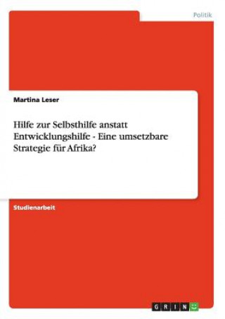 Buch Hilfe zur Selbsthilfe anstatt Entwicklungshilfe - Eine umsetzbare Strategie fur Afrika? Martina Leser