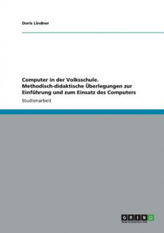 Knjiga Computer in der Volksschule. Methodisch-didaktische UEberlegungen zur Einfuhrung und zum Einsatz des Computers Doris Lindner