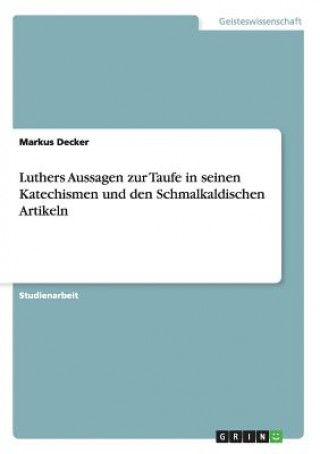 Kniha Luthers Aussagen zur Taufe in seinen Katechismen und den Schmalkaldischen Artikeln Markus Decker