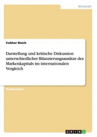 Книга Darstellung und kritische Diskussion unterschiedlicher Bilanzierungsansatze des Markenkapitals im internationalen Vergleich Volkher Blaich