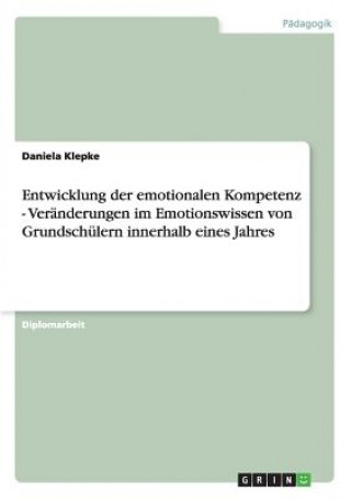 Buch Entwicklung der emotionalen Kompetenz - Veranderungen im Emotionswissen von Grundschulern innerhalb eines Jahres Daniela Klepke