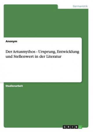 Könyv Artusmythos - Ursprung, Entwicklung und Stellenwert in der Literatur nonym