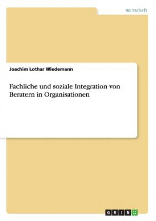 Kniha Fachliche und soziale Integration von Beratern in Organisationen Joachim Lothar Wiedemann