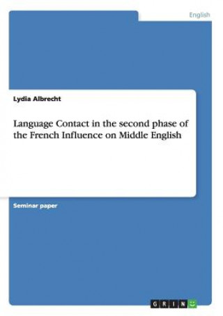Könyv Language Contact in the second phase of the French Influence on Middle English Lydia Albrecht