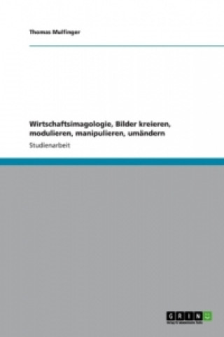 Kniha Wirtschaftsimagologie, Bilder kreieren, modulieren, manipulieren, umandern Thomas Mulfinger