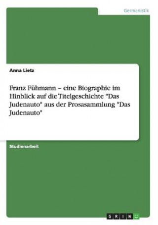 Könyv Franz Fuhmann - eine Biographie im Hinblick auf die Titelgeschichte Das Judenauto aus der Prosasammlung Das Judenauto Anna Lietz