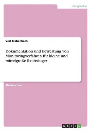 Βιβλίο Dokumentation und Bewertung von Monitoringverfahren fur kleine und mittelgrosse Raubsauger Veit Trübenbach