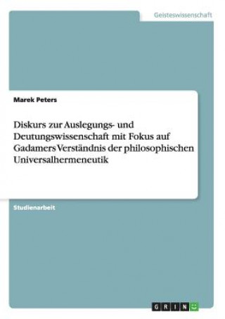 Könyv Diskurs zur Auslegungs- und Deutungswissenschaft mit Fokus auf Gadamers Verstandnis der philosophischen Universalhermeneutik Marek Peters