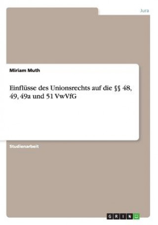 Könyv Einflusse des Unionsrechts auf die  48, 49, 49a und 51 VwVfG Miriam Muth