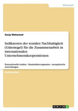 Carte Indikatoren der sozialen Nachhaltigkeit (Gutesiegel) fur die Zusammenarbeit in internationalen Unternehmenskooperationen Sonja Mohamed