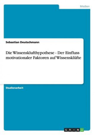 Kniha Wissensklufthypothese - Der Einfluss motivationaler Faktoren auf Wissensklufte Sebastian Deutschmann