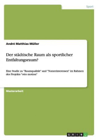 Kniha stadtische Raum als sportlicher Entfaltungsraum? André Matthias Müller