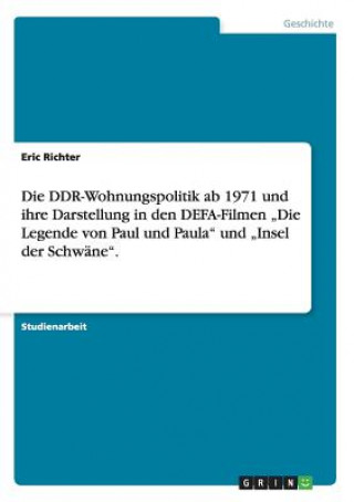 Könyv DDR-Wohnungspolitik ab 1971 und ihre Darstellung in den DEFA-Filmen "Die Legende von Paul und Paula und "Insel der Schwane. Eric Richter