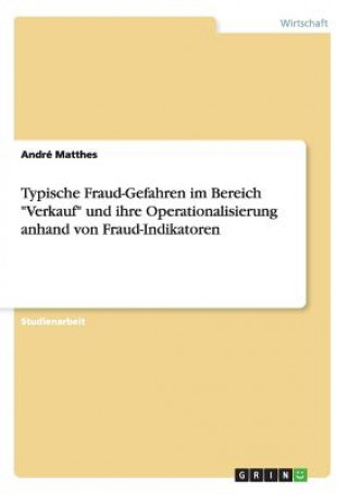 Carte Typische Fraud-Gefahren im Bereich Verkauf und ihre Operationalisierung anhand von Fraud-Indikatoren André Matthes