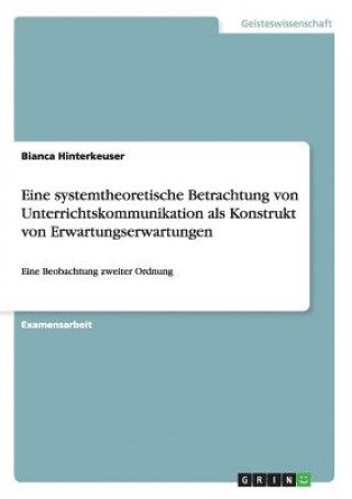 Carte Eine systemtheoretische Betrachtung von Unterrichtskommunikation als Konstrukt von Erwartungserwartungen Bianca Hinterkeuser