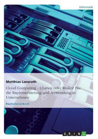 Kniha Cloud Computing - Chance oder Risiko? Für die Implementierung und Anwendung in Unternehmen Matthias Lanzrath