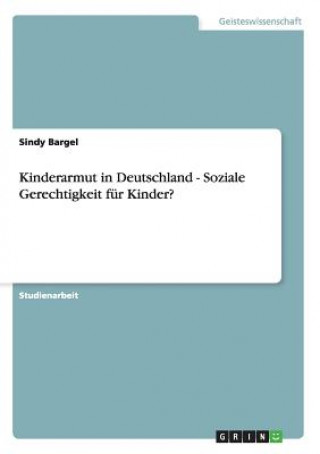 Kniha Kinderarmut in Deutschland - Soziale Gerechtigkeit fur Kinder? Sindy Bargel
