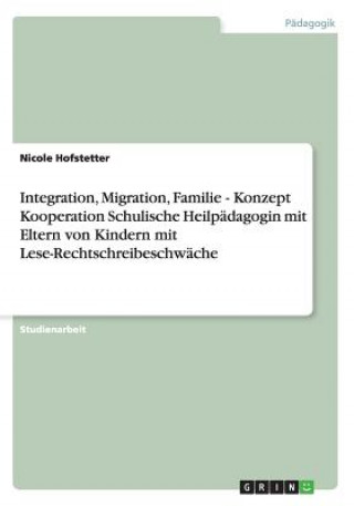 Kniha Integration, Migration, Familie - Konzept Kooperation Schulische Heilpadagogin mit Eltern von Kindern mit Lese-Rechtschreibeschwache Nicole Hofstetter