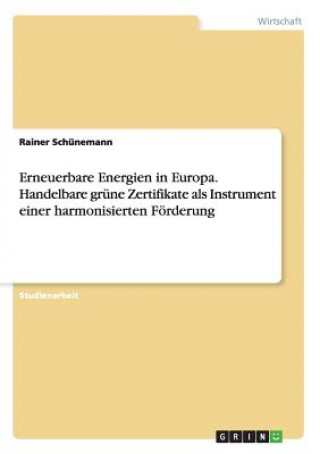Carte Erneuerbare Energien in Europa. Handelbare grune Zertifikate als Instrument einer harmonisierten Foerderung Rainer Schünemann