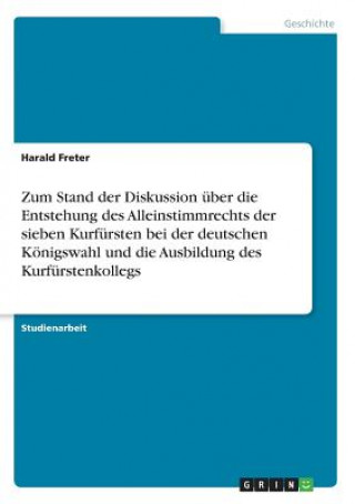 Kniha Zum Stand der Diskussion uber die Entstehung des Alleinstimmrechts der sieben Kurfursten bei der deutschen Koenigswahl und die Ausbildung des Kurfurst Harald Freter