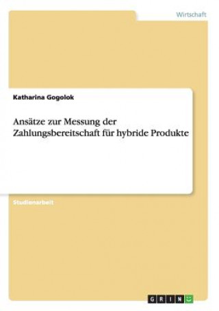 Kniha Ansatze zur Messung der Zahlungsbereitschaft fur hybride Produkte Katharina Gogolok