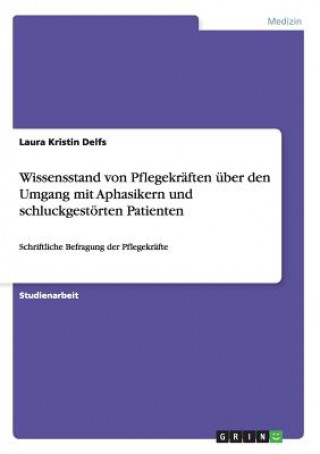 Libro Wissensstand von Pflegekraften uber den Umgang mit Aphasikern und schluckgestoerten Patienten Laura Kristin Delfs