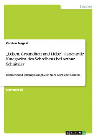 Kniha "Leben, Gesundheit und Liebe als zentrale Kategorien des Schreibens bei Arthur Schnitzler Carsten Tergast