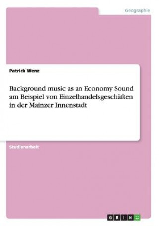 Buch Background music as an Economy Sound am Beispiel von Einzelhandelsgeschaften in der Mainzer Innenstadt Patrick Wenz