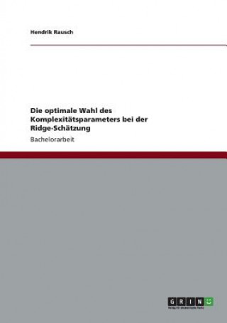 Könyv optimale Wahl des Komplexitatsparameters bei der Ridge-Schatzung Hendrik Rausch