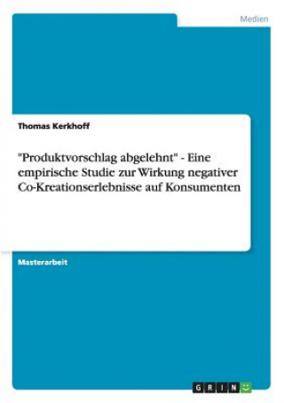 Carte Produktvorschlag abgelehnt - Eine empirische Studie zur Wirkung negativer Co-Kreationserlebnisse auf Konsumenten Thomas Kerkhoff