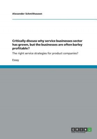 Книга Critically discuss why service businesses sector has grown, but the businesses are often barley profitable? Alexander Schmithausen