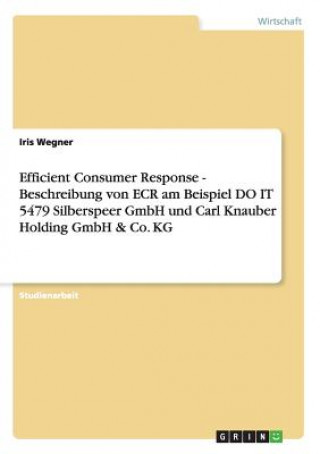 Buch Efficient Consumer Response - Beschreibung von ECR am Beispiel DO IT 5479 Silberspeer GmbH und Carl Knauber Holding GmbH & Co. KG Iris Wegner