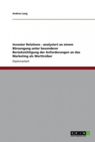 Carte Investor Relations - analysiert an einem Boersengang unter besonderer Berucksichtigung der Anforderungen an das Marketing als Werttreiber Andrea Lang