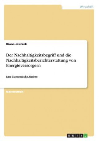 Könyv Nachhaltigkeitsbegriff und die Nachhaltigkeitsberichterstattung von Energieversorgern Diana Jasiczek