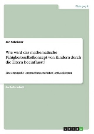 Knjiga Wie wird das mathematische Fähigkeitsselbstkonzept von Kindern durch die Eltern beeinflusst? Jan Schröder