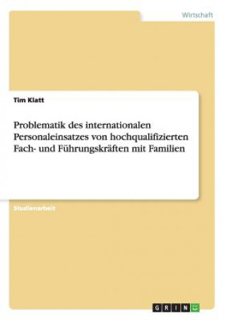 Kniha Problematik des internationalen Personaleinsatzes von hochqualifizierten Fach- und Fuhrungskraften mit Familien Tim Klatt