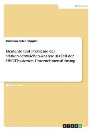 Kniha Elemente und Probleme der Starken-Schwachen-Analyse als Teil der SWOT-basierten Unternehmensfuhrung Christian Peter Höppler