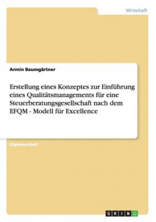 Kniha Erstellung eines Konzeptes zur Einführung eines Qualitätsmanagements für eine Steuerberatungsgesellschaft nach dem EFQM - Modell für Excellence Armin Baumgärtner