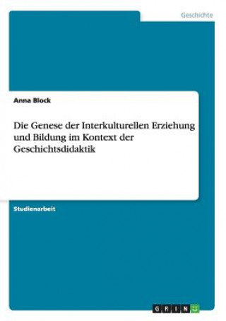 Kniha Genese der Interkulturellen Erziehung und Bildung im Kontext der Geschichtsdidaktik Anna Block