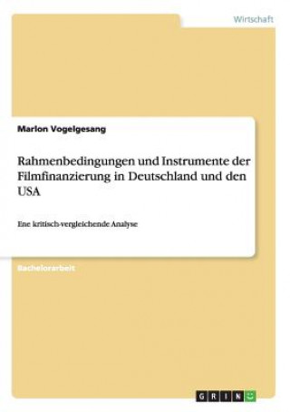Könyv Rahmenbedingungen und Instrumente der Filmfinanzierung in Deutschland und den USA Marlon Vogelgesang