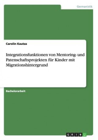 Carte Integrationsfunktionen von Mentoring- und Patenschaftsprojekten fur Kinder mit Migrationshintergrund Carolin Kautza