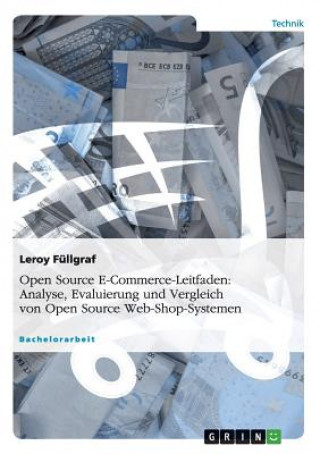 Kniha Open Source E-Commerce-Leitfaden. Analyse, Evaluierung und Vergleich von Open Source Web-Shop-Systemen Leroy Füllgraf